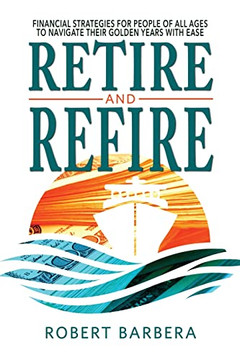 Retire And Refire: Financial Strategies For People Of All Ages To Navigate Their Golden Years With Ease