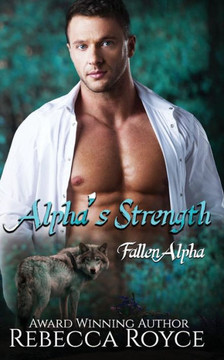 Alpha's Strength: A Paranormal Romance (Fallen Alpha) Alpha's Strength: A Paranormal Romance (Fallen Alpha)
