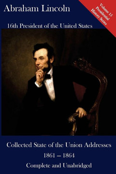 Abraham Lincoln: Collected State Of The Union Addresses 1861 - 1864: Volume 15 Of The Del Lume Executive History Series
