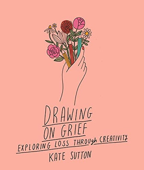Drawing On Grief: Exploring Loss Through Creativity (Volume 1) (Drawing On..., 1)