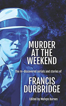 Murder at the Weekend : The Re-discovered Serials and Stories of Francis Durbridge