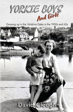 Yorkie Boys And Girls: Growing Up In The Yorkshire Dales In The 1950S And 60S - 9781800944930