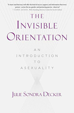 Invisible Orientation: An Introduction to Asexuality * Next Generation Indie Book Awards Winner in LGBT *