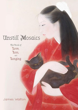 Unstill Mosaics : The Book Of Love, Loss, And Longing Unstill Mosaics : The Book Of Love, Loss, And Longing
