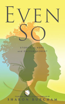 Even So: Stories of Hope and Encouragement Even So: Stories of Hope and Encouragement