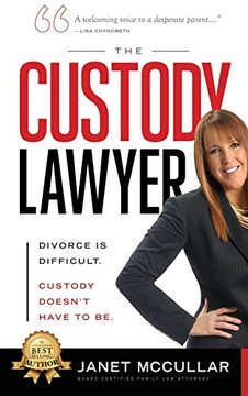 The Custody Lawyer: Divorce Is Difficult - Custody Doesn'T Have To Be - 9781949873108