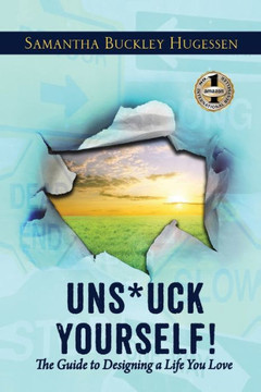 Uns*Uck Yourself! : The Guide To Designing A Life You Love - 9781947256354