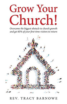 Grow Your Church: Overcome The Biggest Obacle To Church Growtand Get 85% Of Your First-Time Visitors To Return
