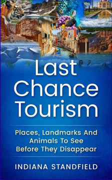 Last Chance Tourism: Places, Landmarks And Animals To See Before They Disappear