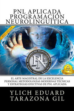 Pnl Aplicada - Programación Neurolingüística: El Arte Magistral De La Excelencia Personal, Metodologías Modernas, Técnicas Y Estrategias Efectivas De ... Hipnosis - Volumen 1 De 3) (Spanish Edition) - 9781544168869