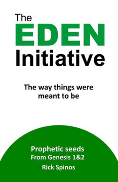 The Eden Initiative: The Way Things Were Meant To Be (Prophetic Seeds From Genesis)