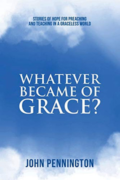 Whatever Became of Grace?: Stories of Hope for Preaching and Teaching in a Graceless World