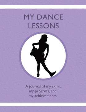 My Dance Lessons : A Journal Of My Skills, My Progress, And My Achievements - 9781954130258