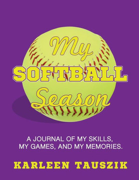 My Softball Season : A Journal Of My Skills, My Games, And My Memories My Softball Season : A Journal Of My Skills, My Games, And My Memories