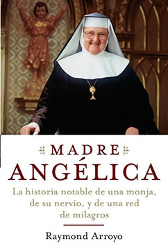 Madre Angelica: La historia notable de una monja, de su nervio, y de una red de milagros (Spanish Edition)