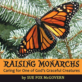 Raising Monarchs: Caring For One Of God'S Graceful Creatures