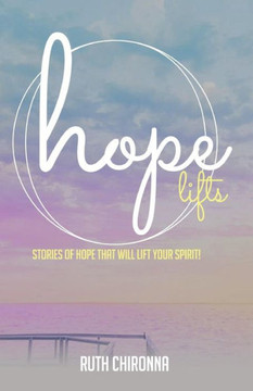 Hope Lifts: Stories of Hope That Will Lift Your Spirit!