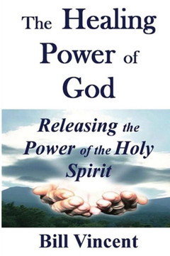 The Healing Power Of God: Releasing The Power Of The Holy Spirit - 9781607969815
