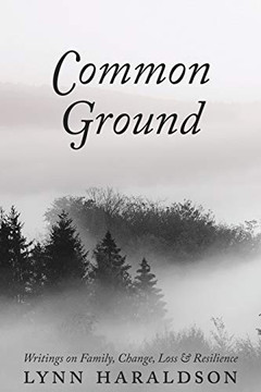 Common Ground : Writings on Family, Change, Loss & Resilience