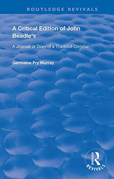 A Critical Edition of John Beadle's a Journall or Diary of a Thankfull Christian (Routledge Revivals)
