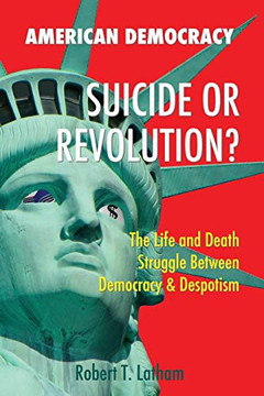 American Democracy Suicide or Revolution: The Life and Death Struggle Between Democracy and Despotism American Democracy Suicide or Revolution: The Life and Death Struggle Between Democracy and Despotism