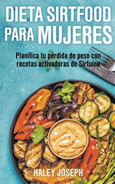 Dieta Sirtfood para mujeres. Planifica tu p?dida de peso con recetas activadoras de Sirtuina (Spanish Edition)