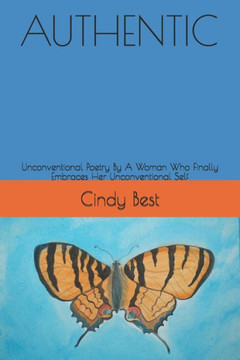 Authentic: Unconventional Poetry By A Woman Who Finally Embraces Her Unconventional Self
