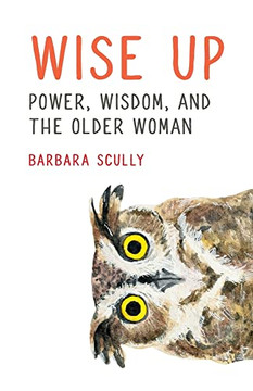 Wise Up: Power, Wisdom, And The Older Woman Wise Up: Power, Wisdom, And The Older Woman