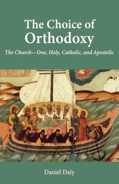 The Choice Of Orthodoxy: The Church-One, Holy, Catholic, And Apostolic - 9780881417494