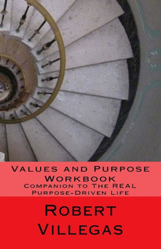 Values And Purpose Workbook: Companion To The Real Purpose-Driven Life (Villegas Self-Improvement)