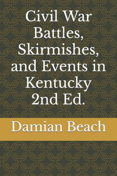 Civil War Battles, Skirmishes, And Events In Kentucky 2Nd Ed.