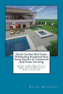 North Carolina Real Estate Wholesaling Residential Real Estate Investor & Commercial Real Estate Investing: Learn To Buy Real Estate Finance & Find Wholesale Real Estate Houses In North Carolina