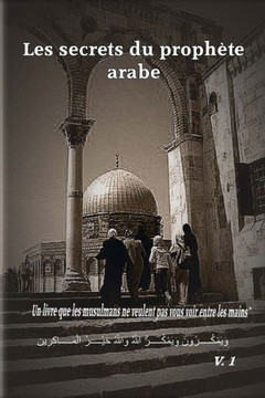 Les Secrets Du Proph?e Arabe : Un Livre Que Les Musulmans Ne Veulent Pas Vous Voir Entre Les Mains Les Secrets Du Proph?e Arabe : Un Livre Que Les Musulmans Ne Veulent Pas Vous Voir Entre Les Mains