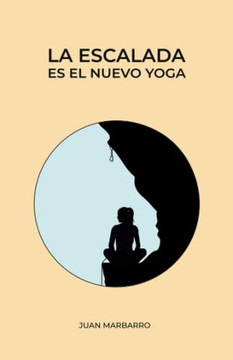 La Escalada Es El Nuevo Yoga (Sabidur? De La Roca) (Spanish Edition)