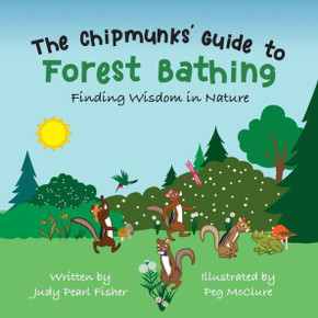 The Chipmunks' Guide To Forest Bathing: Finding Wisdom In Nature - 9781733255530