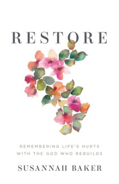 Restore: Remembering Life?S Hurts With The God Who Rebuilds