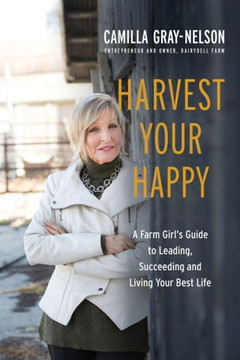 Harvest Your Happy: A Farm Girl'S Guide To Leading, Succeeding And Living Your Best Life - 9781736268124 Harvest Your Happy: A Farm Girl'S Guide To Leading, Succeeding And Living Your Best Life - 9781736268124