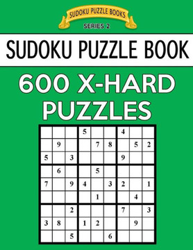 Sudoku Puzzle Book, 600 Extra Hard Puzzles: Single Difficulty Level For No Wasted Puzzles (Sudoku Puzzle Books Series 2)