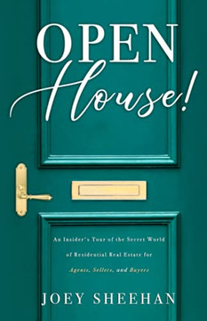 Open House!: An Insider??S Tour Of The Secret World Of Residential Real Estate For Agents, Sellers, And Buyers