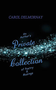 An Author'S Private Collection Of Poetry & Musings An Author'S Private Collection Of Poetry & Musings