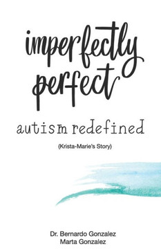 Imperfectly Perfect--Autism Redefined: Krista-Marie's Story