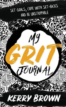 My Grit Journal : Set Goals, Cope With Set-Backs And Be Unstoppable My Grit Journal : Set Goals, Cope With Set-Backs And Be Unstoppable