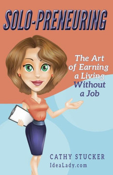 Solo-Preneuring : The Art Of Earning A Living Without A Job