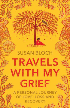 Travels With My Grief: A Personal Journey Of Love, Loss And Recovery - 9781912666973