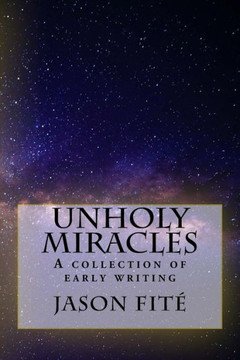 Unholy Miracles/The Thirteenth Rose: A Collection Of Early Writing