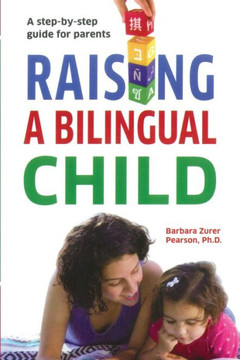 Raising A Bilingual Child: A Step-By-Step Guide For Parents - 9781951928599