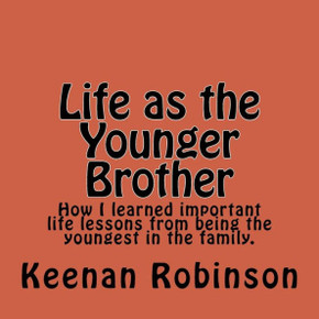 Life As The Younger Brother: How I Learned Important Life Lessons From Being The Youngest In The Family. (Keenan Stories)