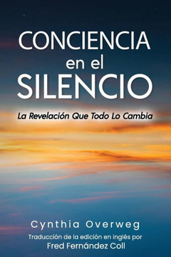 Conciencia En El Silencio: La Revelaci? Que Todo Lo Cambia (Spanish Edition) - 9781737013921 Conciencia En El Silencio: La Revelaci? Que Todo Lo Cambia (Spanish Edition) - 9781737013921
