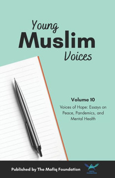 Young Muslim Voices Vol 10: Voices Of Hope: Essays On Peace, Pandemics, And Mental Health - 9780970037275