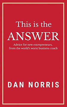 This Is The Answer: Advice For New Entrepreneurs From The World?S Worst Business Coach